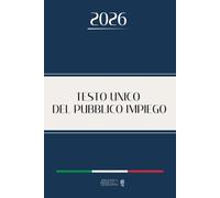 TESTO UNICO DEL PUBBLICO IMPIEGO: Edizione integrale aggiornata