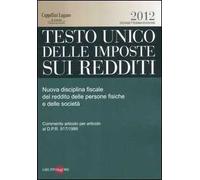 Testo unico delle imposte sui redditi 2012. Nuova disciplina fiscale del reddito delle persone fisiche e delle società