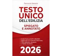 Testo Unico dell'Edilizia Spiegato e Annotato: Guida Pratica al D.P.R. 380/2001 Aggiornato con il Decreto Salva Casa, Titoli Abilitativi, Sanatorie e Tabelle Sinottiche