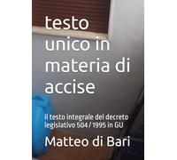 testo unico in materia di accise: il testo integrale del decreto legislativo 504 / 1995 in GU