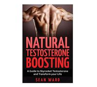 Testosterone:: Natural Testosterone Boosting: A Guide To Skyrocket Testosterone and Transform Your Life: 1
