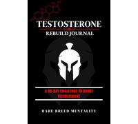 Testosterone Rebuild Journal: A 90-Day Challenge to Boost Testosterone, Build Discipline, and Unlock the Rare Breed Within