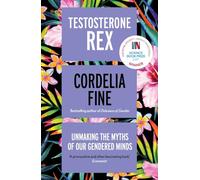 Testosterone Rex: Unmaking the Myths of Our Gendered Minds