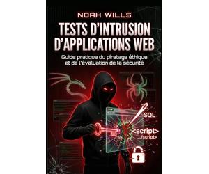 Tests d'intrusion d'applications Web: Guide pratique du piratage éthique et de l'évaluation de la sécurité