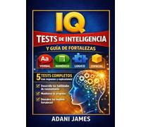 Tests Prácticos de IQ y Guía para Descubrir tus Fortalezas: Tests de práctica, ejercicios de habilidades y explicaciones detalladas para fortalecer el razonamiento y descubrir tus fortalezas