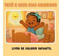 Tetê e Seus Dias Coloridos - Livro de Colorir Infantil: Atividades do cotidiano para pintar, brincar e se encantar com a Tetê