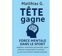 TÈTE gagne : FORCE MENTALE DANS LE SPORT -: Ambition, motivation personnelle, revers Maitriser concentration & volonté - La voie vers la forme mentale optimale