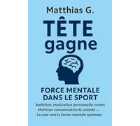 TÈTE gagne : FORCE MENTALE DANS LE SPORT -: Ambition, motivation personnelle, revers Maitriser concentration & volonté - La voie vers la forme mentale optimale