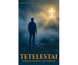 TETELESTAI: Finished, Faithful and Forever
