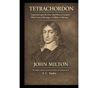 TETRACHORDON: Expositions upon the Four Chief Places in Scripture Which Treat of Marriage, or Nullities in Marriage
