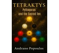 Tetraktys - Pythagoras and the Sacred Ten: Numerology, Number Symbolism, and the Hidden Wisdom of Pythagorean Philosophy and Ancient Mysteries