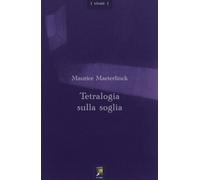 Libri Maurice Maeterlinck - Tetralogia Sulla Soglia. Testo Francese A Fronte