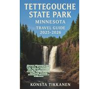 TETTEGOUCHE STATE PARK, MINNESOTA TRAVEL GUIDE 2025-2026: Discover Minnesota's North Shore Gem, Waterfall Hikes, Lake, Superior Adventures, Hiking ... Activities in Minnesota's Wilderness