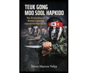 Teuk Gong Moo Sool Hapkido: The Evolution Of Korea's Special Operations Martial Art