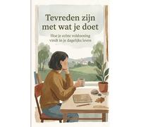 Tevreden zijn met wat je doet: Hoe je echte voldoening vindt in je dagelijks leven