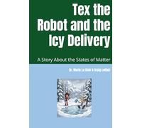 Tex the Robot and Icy Delivery: A Story About The States Of Matter