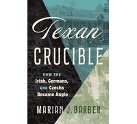 Texan Crucible: How the Irish, Germans and Czechs Became Anglo