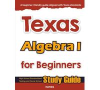 Texas Algebra I for Beginners: High School Standardized Testing and Home School Study Guide