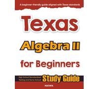 Texas Algebra II for Beginners: High School Standardized Testing and Home School Study Guide