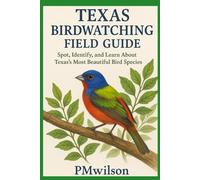 Texas Bird Watching Field Guide: Spot,Identify, and Learn About Texas's Most Beautiful Bird Species