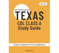 Texas CDL Class A Study Guide 2026-2027: Complete Exam Prep for General Knowledge, Air Brakes, Combination Vehicles & All Endorsements - 950+ Practice Questions & 17 Full Practice Exams