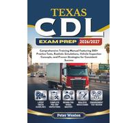 TEXAS CDL EXAM PREP 2026-2027: Comprehensive Training Manual Featuring 500+ Practice Tests, Realistic Simulations, Vehicle Inspection Concepts, and Proven Strategies for Consistent Success