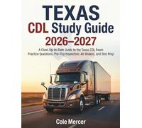 Texas CDL Study Guide 2026-2027: A Clear, Up-to-Date Guide for the Commercial Driver’s License Exam in Texas - Practice Questions, Pre-Trip Inspection, Air Brakes, and Test Preparation