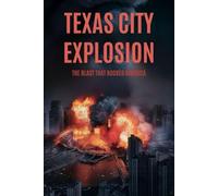 Texas City Explosion: The Blast That Rocked America