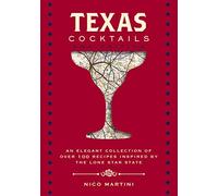 Texas Cocktails: The Second Edition: An Elegant Collection of Over 100 Recipes Inspired by the Lone Star State
