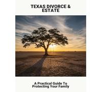 Texas Divorce & Estate: A Practical Guide To Protecting Your Family