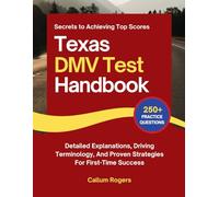 Texas DMV Test Handbook: 250+ Comprehensive Practice Questions, Detailed Explanations, Driving Terminology (Secrets to Achieving Top Scores)