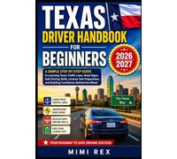 TEXAS DRIVER HANDBOOK FOR BEGINNERS 2026/2027: A Simple Step-By-Step Guide To Learning Texas Traffic Laws, Road Signs, Safe Driving Skills, License ... And Building Confidence Behind The Wheel