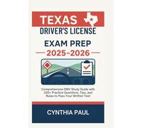 Texas Driver’s License Exam Prep 2025-2026: Comprehensive DMV Study Guide with 250+ Practice Questions, Tips, and Rules to Pass Your Written Test