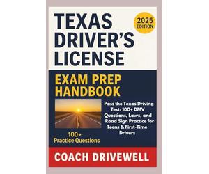Texas Driver’s License Exam Prep Handbook: Pass the Texas Driving Test: 100+ DMV Questions, Laws, and Road Sign Practice for Teens & First-Time Drivers