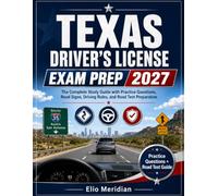 Texas Driver's License Exam Prep 2027: 250 Practice Questions, Road Signs, Mock Tests, Safe Driving Tips, and the Official Texas Rules Explained