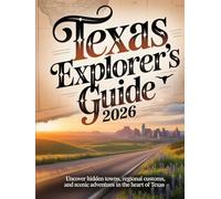 TEXAS EXPLORER'S GUIDE 2026: UNCOVER HIDDEN TOWNS, REGIONAL CUSTOMS, AND SCENIC ADVENTURES IN THE HEART OF TEXAS