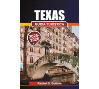 TEXAS GUIDA TURISTICA 2025-2026: Suggerimenti su destinazioni, itinerari ed esperienze culturali per ispirare e migliorare il tuo viaggio nello Stato della Stella Solitaria