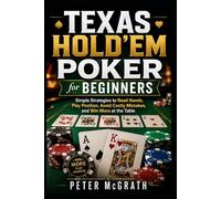 Texas Hold’em Poker for Beginners: Simple Strategies to Read Hands, Play Position, Avoid Costly Mistakes, and Win More at the Table: 3