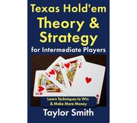 Texas Hold'em Theory & Strategy for Intermediate Players: Learn Techniques to Win & Make More Money