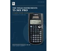 Texas Instruments 36X Pro: A Complete Scientific Calculator Treatise From arithmetic discipline to engineering, statistics, linear algebra, calculus, probability, and examinati