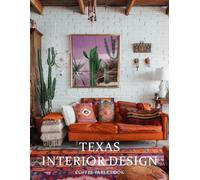 Texas Interior Design Coffee Table Book: A Visual Journey Through Texas’s Most Beautiful Homes, Ranch Estates, and Contemporary Interiors