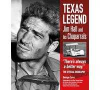 Texas Legend : Jim Hall and his Chaparrals: Jim Hall and His Chaparrals; There's Always a Better Way; The Official Biography