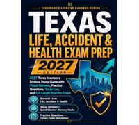Texas Life, Accident & Health Exam Prep: 2027 Texas General Lines Insurance License Study Guide with Practice Questions, State Law Review, Visual Learning & Full-Length Practice Exams
