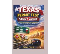 TEXAS PERMIT TEST STUDY GUIDE: Practice Questions and Clear Explanations to Help You Pass the Texas DMV Written Test with Confidence