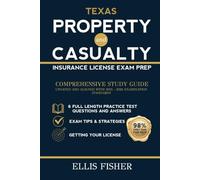TEXAS PROPERTY AND CASUALTY INSURANCE LICENSE EXAM PREP: From Basics to Exam with 6 Full Length Practice Questions and Expert Tips and Strategies to Ace Examination