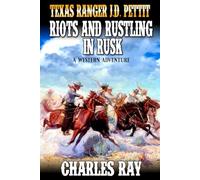 Texas Ranger J.D. Pettit: Riots and Rustling in Rusk: A Western Adventure