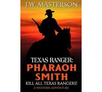 Texas Ranger Pharaoh Smith: Kill All Texas Rangers!: A Western Adventure