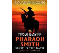Texas Ranger Pharaoh Smith: Shot In The Back: A Western Adventure