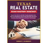TEXAS REAL ESTATE EXAM MASTERY 2026/2027: Pass on Your First Try with 800+ Practice Questions, Clear State Law Breakdowns, Step-by-Step Math Drills, ... Smart Study Plans, and Proven Test Strategies
