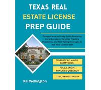 TEXAS REAL ESTATE LICENSE PREP GUIDE: Comprehensive Study Guide Featuring Core Concepts, Targeted Practice Questions, and Test-Taking Strategies to Ace Your License Test